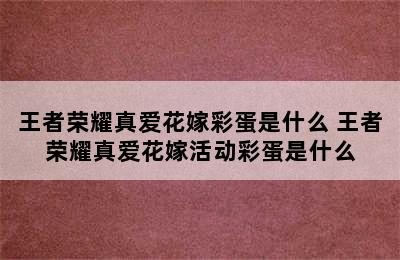 王者荣耀真爱花嫁彩蛋是什么 王者荣耀真爱花嫁活动彩蛋是什么